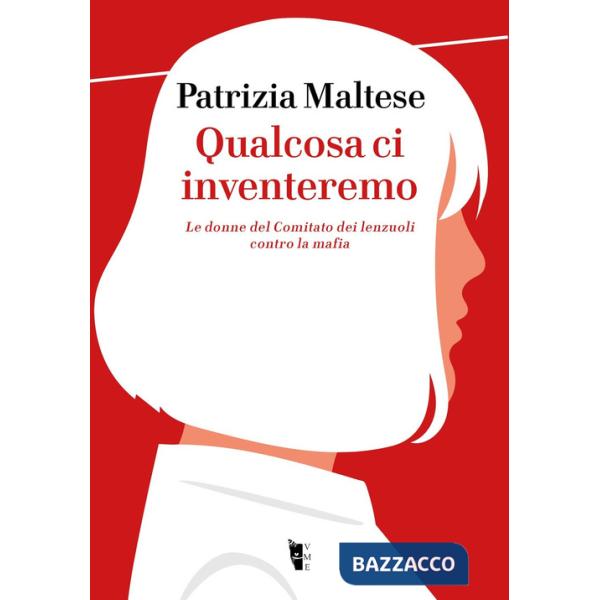 Qualcosa ci inventeremo. Le donne del Comitato dei lenzuoli contro la mafia