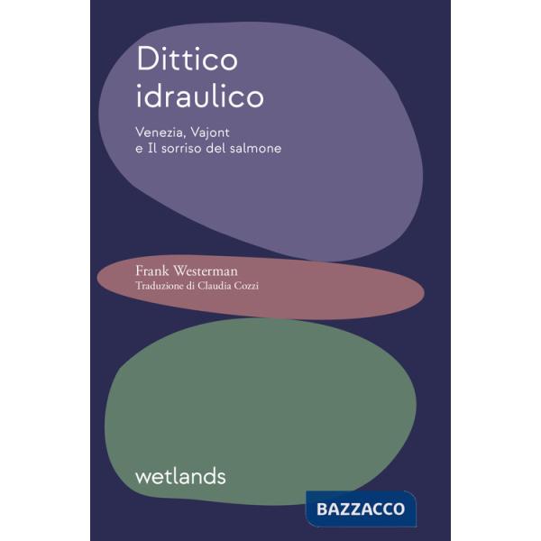 Dittico idraulico. Venezia, Vajont e Il sorriso del salmone