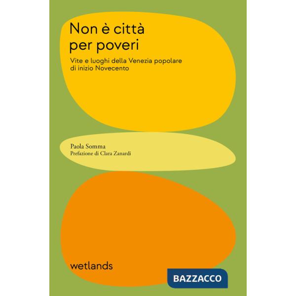 Non è città per poveri. Vite e luoghi della Venezia popolare di inizio Novecento