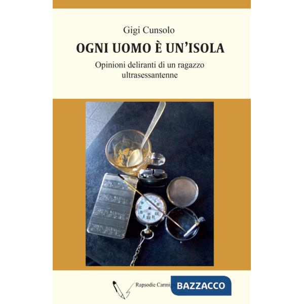 Ogni uomo è un'isola. Opinioni deliranti di un ragazzo ultrasessantenne