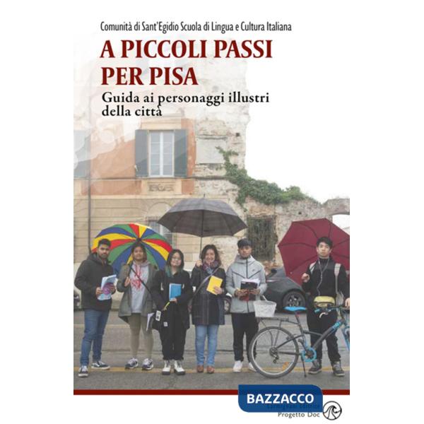 A piccoli passi per Pisa. Guida ai personaggi illustri della città
