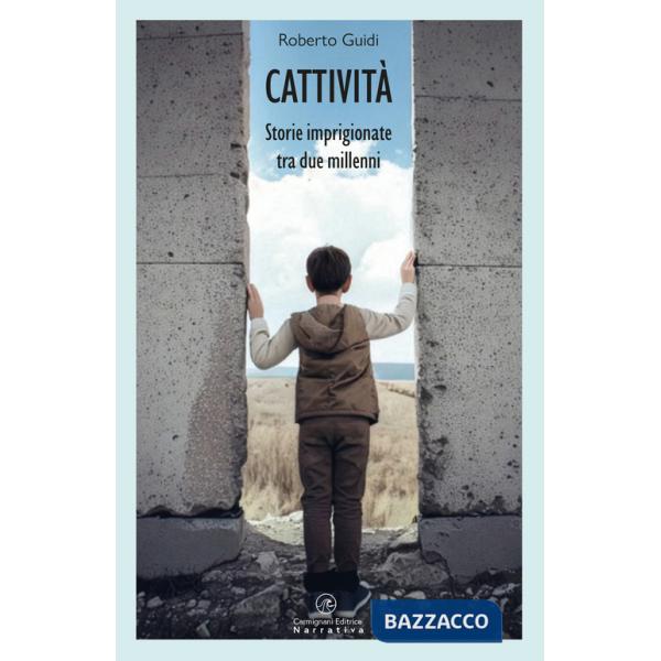 Cattività. Storie imprigionate tra due millenni