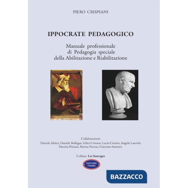 Ippocrate pedagogico. Manuale professionale di pedagogia speciale della abilitazione e riabilitazione