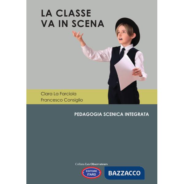 Classe va in scena. Pedagogia scenica integrata (La)