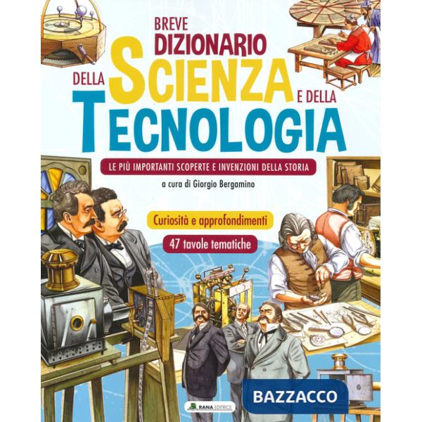 Breve dizionario della scienza e della tecnologia. Le più importanti scoperte e invenzioni della storia. Ediz. a colori