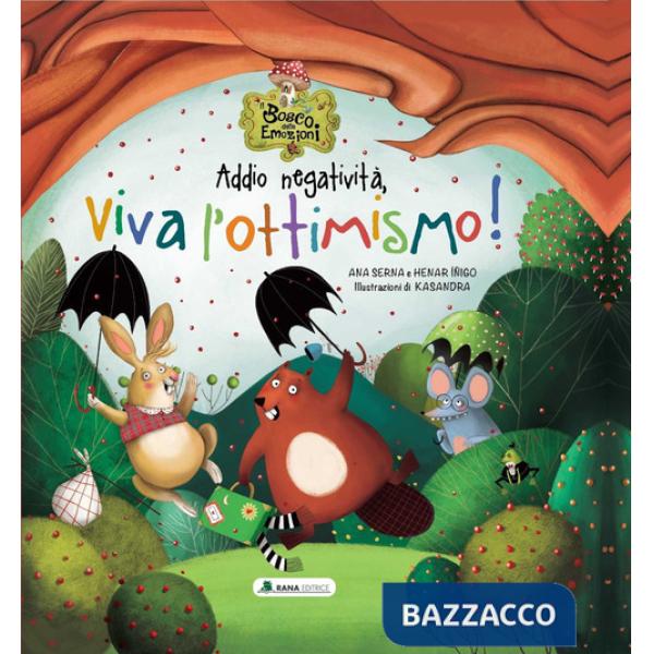 Addio negatività, viva l'ottimismo! Il bosco delle emozioni. Ediz. a colori