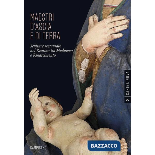 Maestri d'ascia e di terra. Sculture restaurate nel Reatino tra Medioevo e Rinascimento. Ediz. illustrata