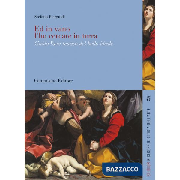 Ed in vano l'ho cercate in terra. Guido Reni teorico del bello ideale