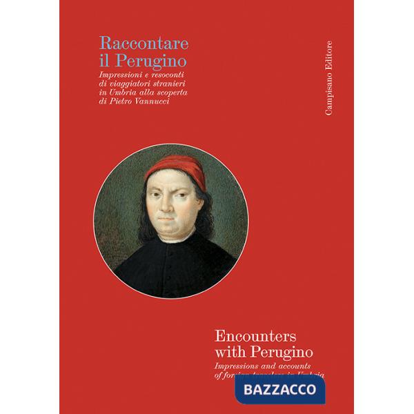 Raccontare il Perugino Impressioni e resoconti di viaggiatori stranieri in Umbria alla scoperta di Pietro Vannucci