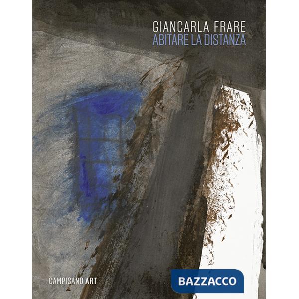 Giancarla Frare. Abitare la distanza. Ediz. a colori