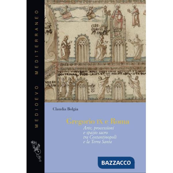 Gregorio IX e Roma. Arte, processioni e spazio sacro tra Costantinopoli e la Terra Santa