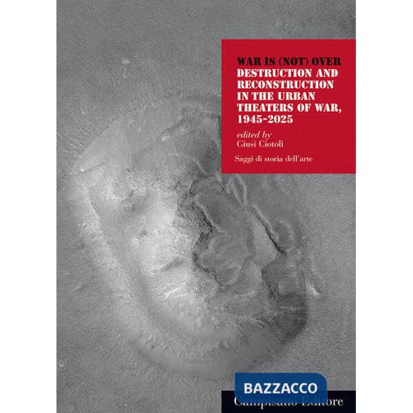 War is (not) over. Destruction and reconstruction in the urban theaters of war, 1945-2025