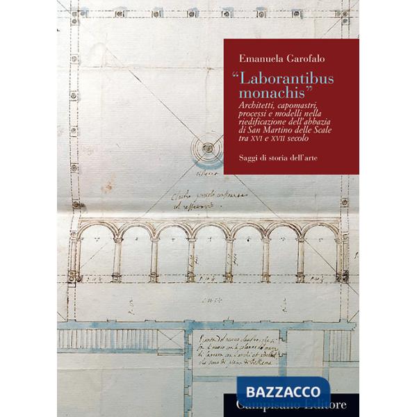 «Laborantibus monachis». Architetti, capomastri, processi e modelli nella riedificazione dell'abbazia di San Martino delle Scale