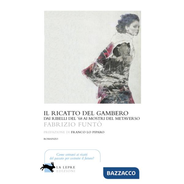 Ricatto del gambero. Dai ribelli del '68 ai mostri del metaverso (Il)