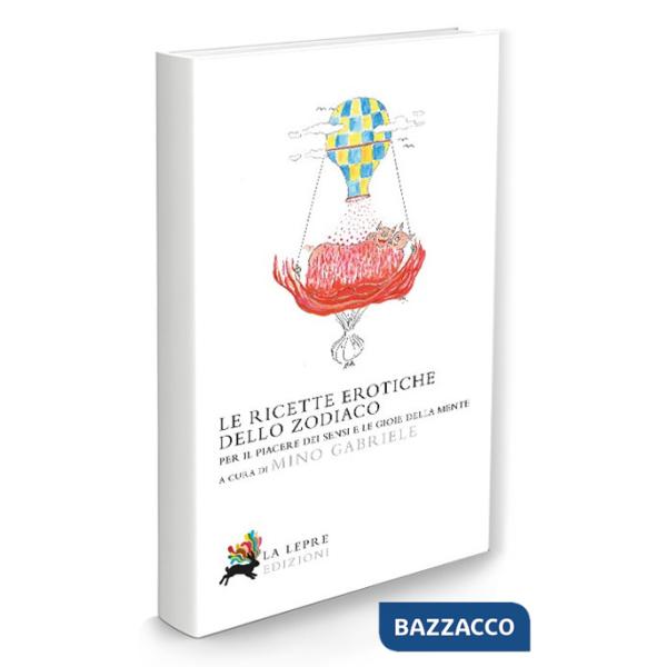 Ricette erotiche dello zodiaco. Per il piacere dei sensi e le gioie della mente (Le)