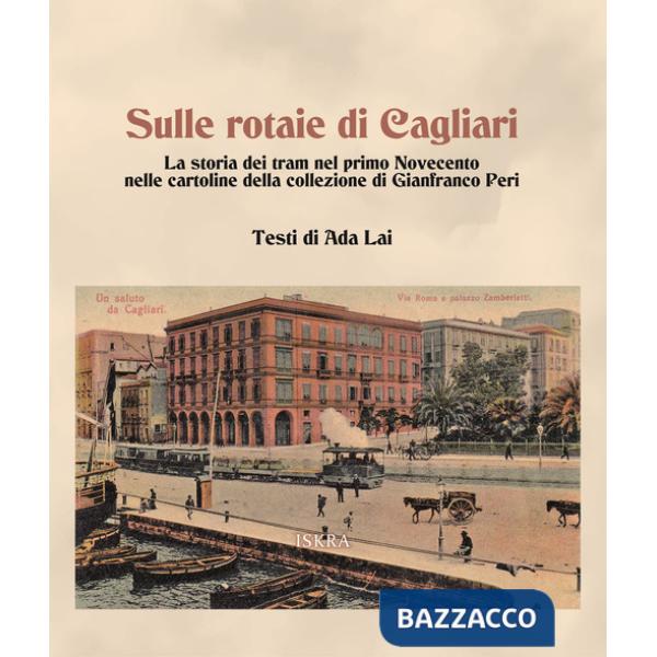 Sulle rotaie di Cagliari. La storia dei tram nel primo Novecento nelle cartoline della collezione di Gianfranco Peri
