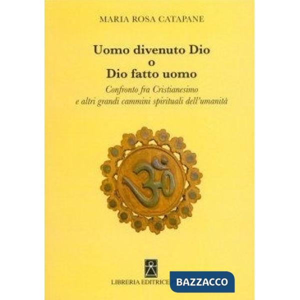 Uomo divenuto dio o dio fatto uomo. Confronto fra cristianesimo e altri grandi cammini dell'umanità