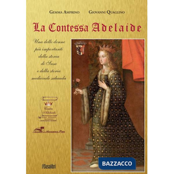 Contessa Adelaide. Una delle donne più importanti della storia di Susa e della storia medievale sabauda. Ediz. italiana e france