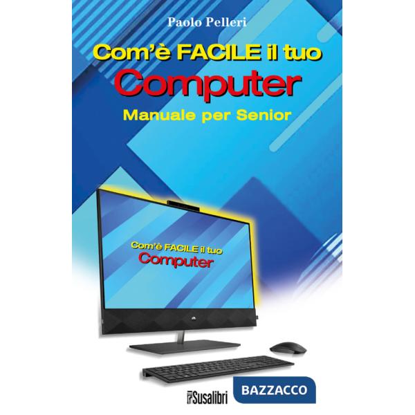 Com'è facile il tuo computer. Manuale per senior