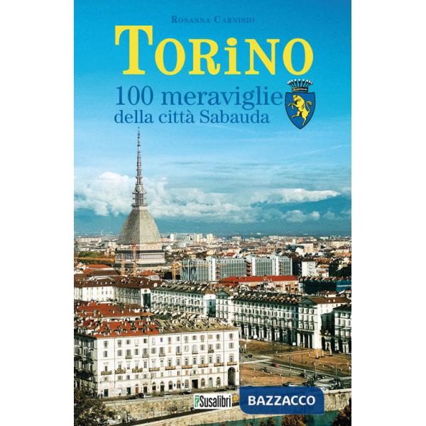 Torino. 100 meraviglie della città Sabauda