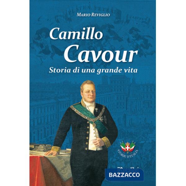 Camillo Cavour. Storia di una grande vita
