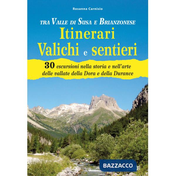 Tra Valle di Susa e Brianzonese. Itinerari valichi e sentieri. 30 escursioni nella storia e nell'arte delle vallate della Dora e