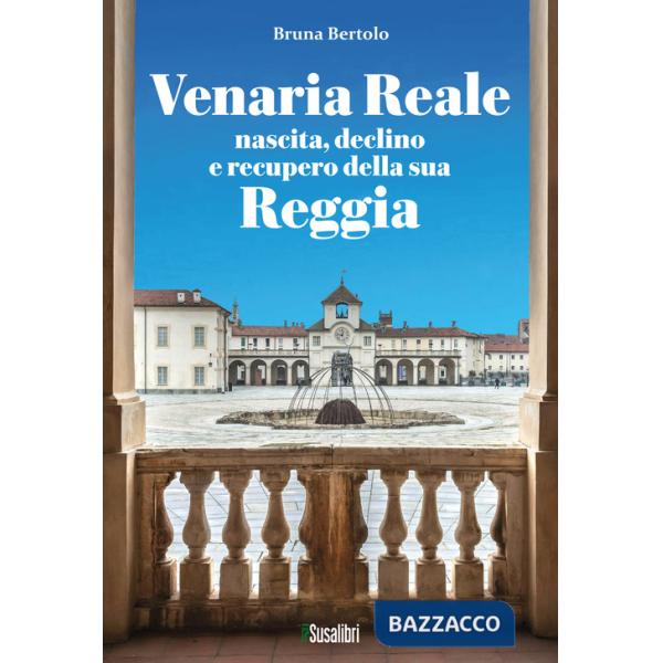 Venaria Reale. Nascita, declino e recupero della sua Reggia