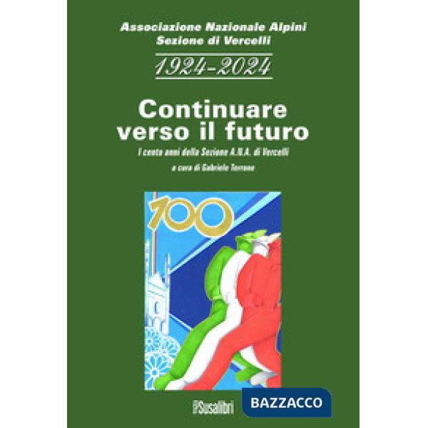 1924-2024 continuare verso il futuro. I cento anni della sezione A.N.A. di Vercelli