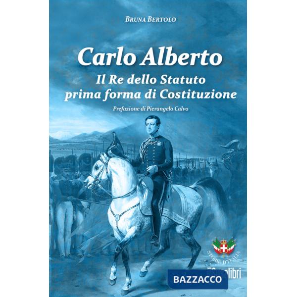 Carlo Alberto. Il re dello Statuto prima forma di Costituzione