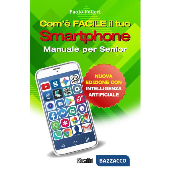 Com'è facile il tuo smartphone. Con intelligenza artificiale. Manuale per senior