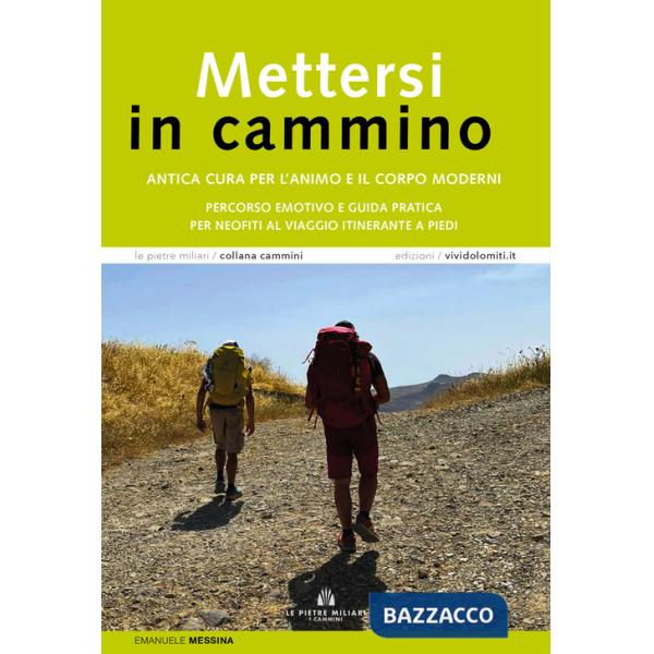 Mettersi in cammino. Antica cura per l'animo e il corpo moderni. Percorso emotivo e guida pratica per neofiti al viaggio itinera