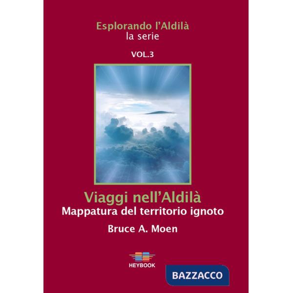 Viaggi nell'Aldilà. Mappatura del territorio ignoto. Esplorando l'Aldilà. Vol. 3