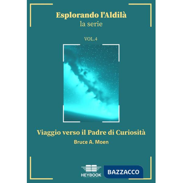 Viaggio verso il Padre di Curiosità. Esplorando l'aldilà. Vol. 4