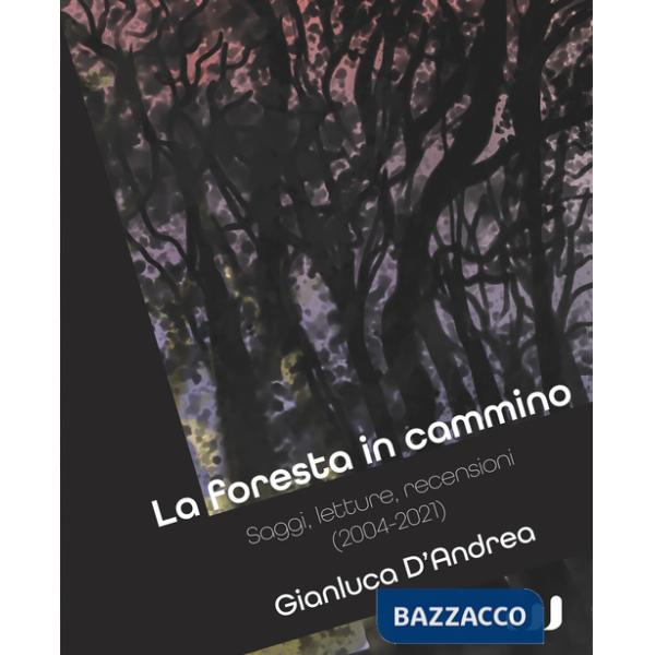 Foresta in cammino. Saggi, letture, recensioni (2004-2021) (La)