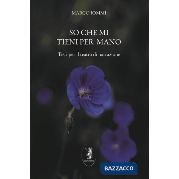 So che mi tieni per mano. Testi per il teatro di narrazione. Nuova ediz.