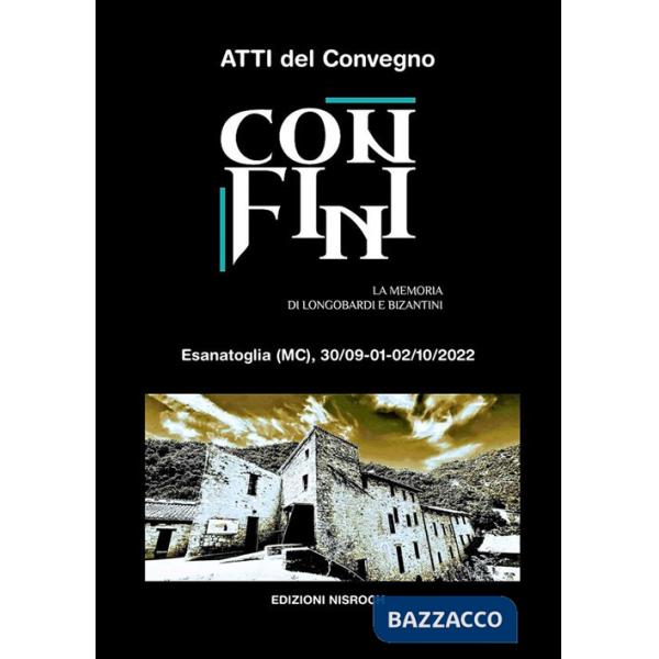 Confini. La memoria di Longobardi e Bizantini. Atti del convegno (Esanatoglia, 30 settembre - 2 ottobre 2022). Ediz. illustrata