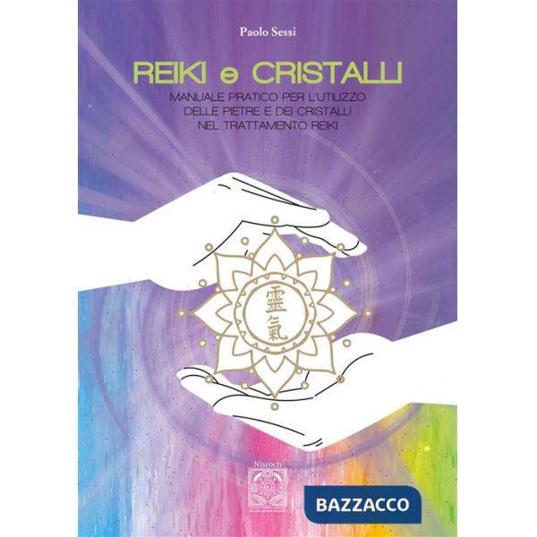 Reiki e cristalli. Manuale pratico per l'utilizzo delle pietre e dei cristalli nel trattamento Reiki