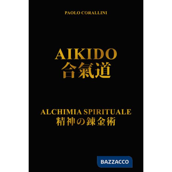 Aikido. Alchimia spirituale. Nuova ediz.