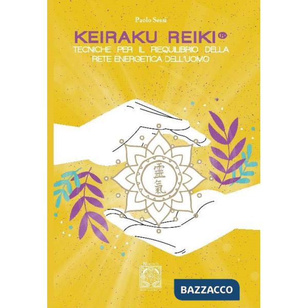 Keiraku Reiki. Tecniche per il riequilibrio della griglia energetica dell'uomo. Nuova ediz.