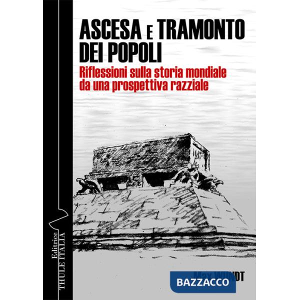 Ascesa e tramonto dei popoli. Riflessioni sulla storia mondiale da una prospettiva razziale. Ediz. integrale