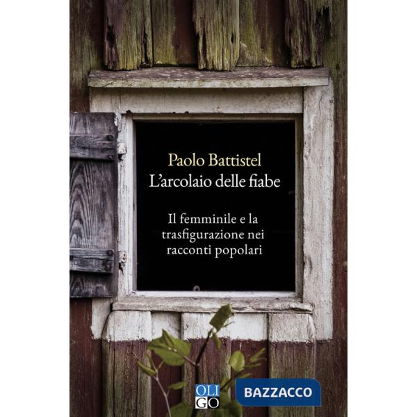 Arcolaio delle fiabe. Il femminile e la trasfigurazione nei racconti popolari (L')