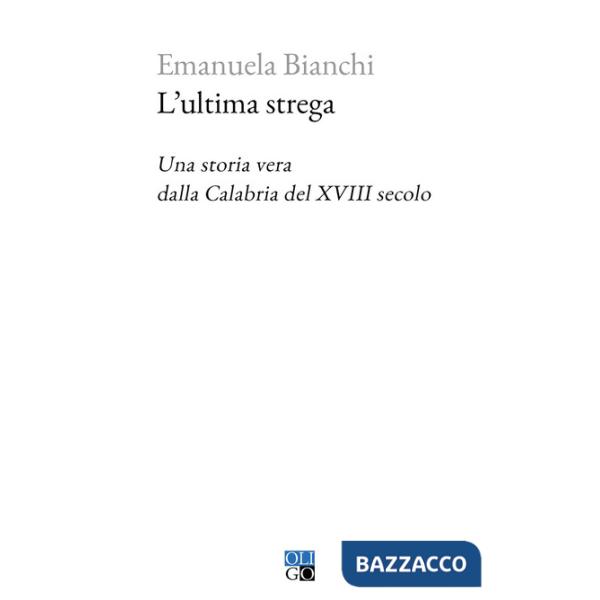 Ultima strega. Una storia vera dalla Calabria del XVIII secolo (L')
