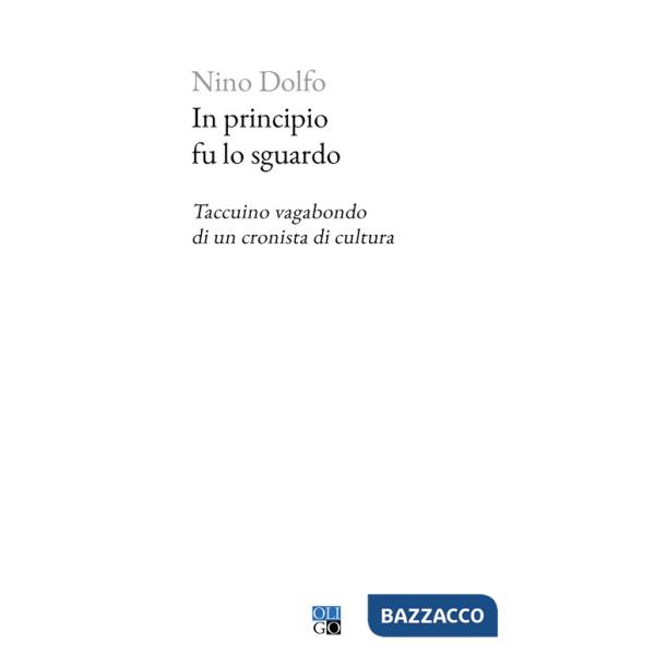 In principio fu lo sguardo. Taccuino vagabondo di un cronista di cultura