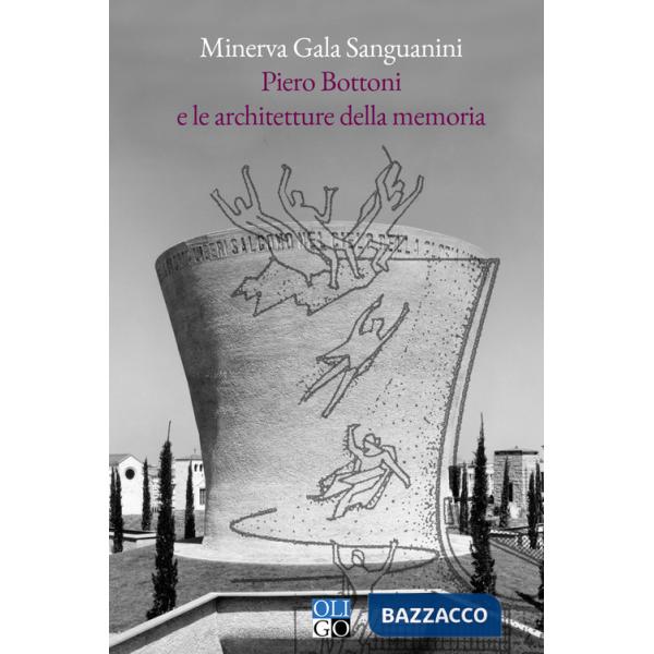 Piero Bottoni e le architetture della memoria. Progetti dall'Archivio Piero Bottoni nel contesto dell'Italia del Novecento