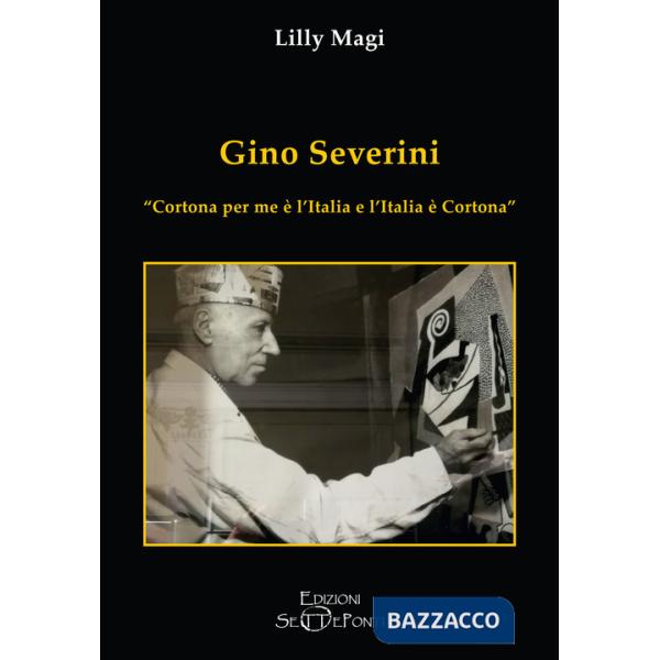 Gino Severini. «Cortona per me è l'Italia e l'Italia è Cortona»