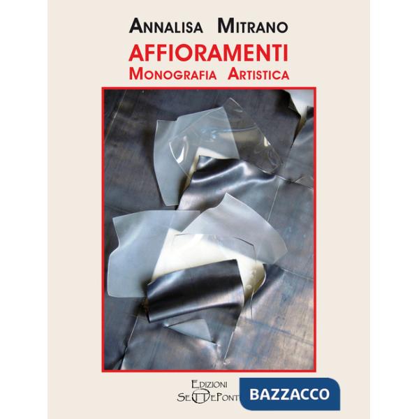 Affioramenti. Monografia artistica di Annalisa Mitrano. Ediz. illustrata