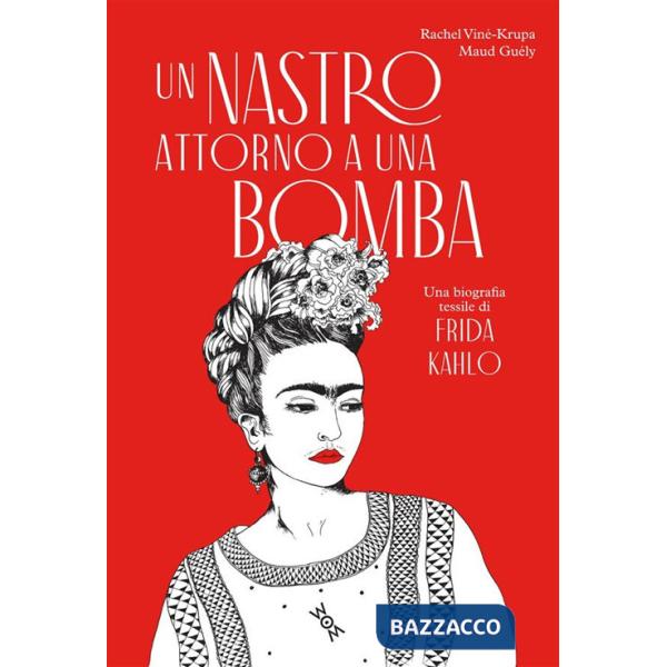 Nastro attorno a una bomba. Una biografia tessile di Frida Kalho. Ediz. illustrata (Un)