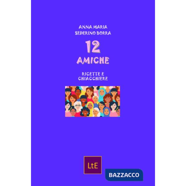 12 amiche. Ricette e chiacchiere