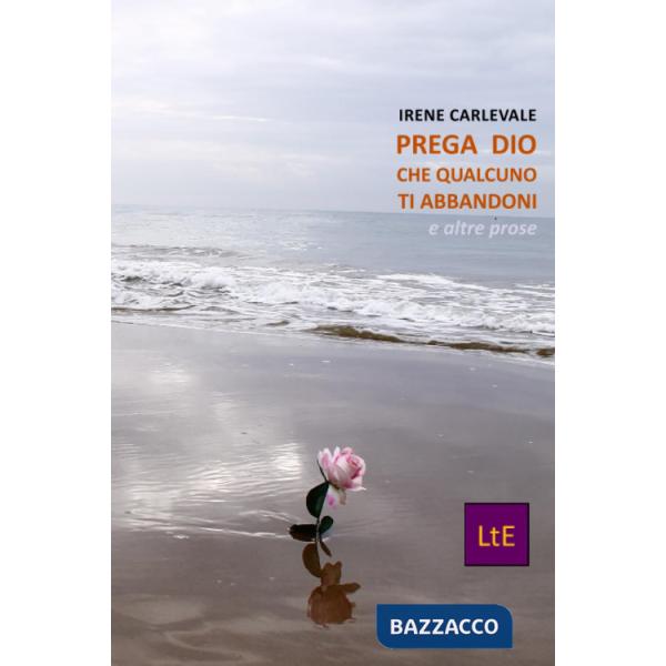Prega Dio che qualcuno t'abbandoni. E altre prose