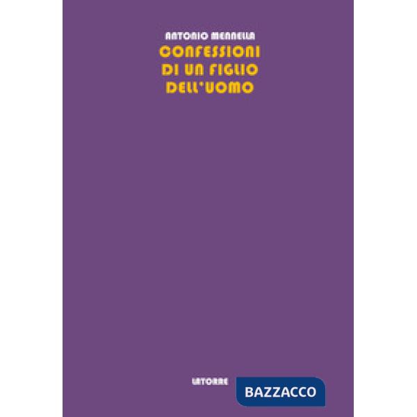 Confessioni di un figlio dell'uomo. Memorie e verità di un uomo del Novecento